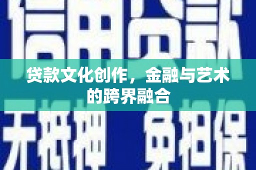 方山贷款文化创作，金融与艺术的跨界融合