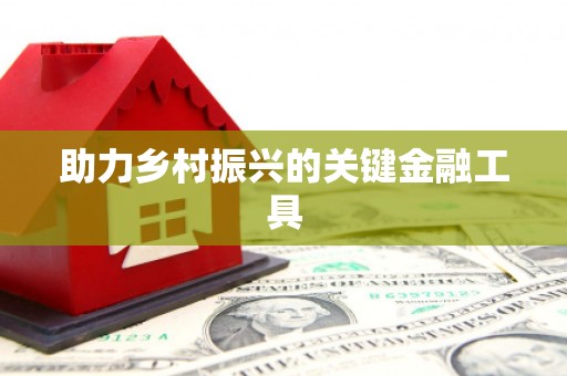 方山助力乡村振兴的关键金融工具