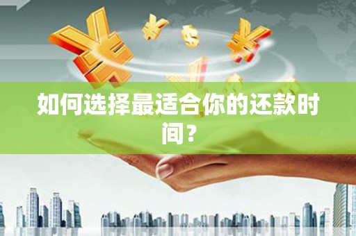 方山如何选择最适合你的还款时间？