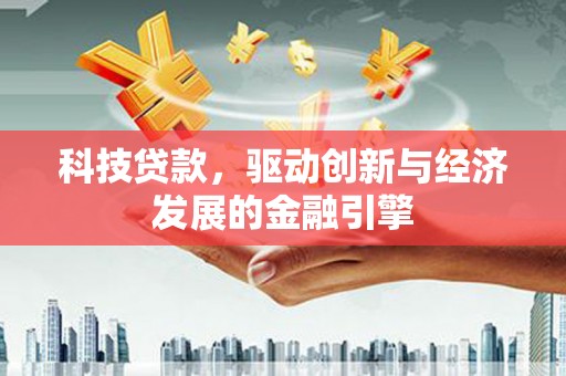 方山科技贷款，驱动创新与经济发展的金融引擎