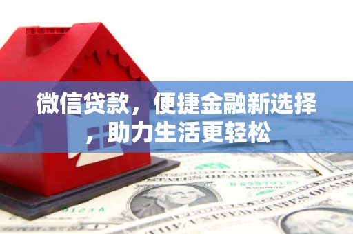 方山微信贷款，便捷金融新选择，助力生活更轻松