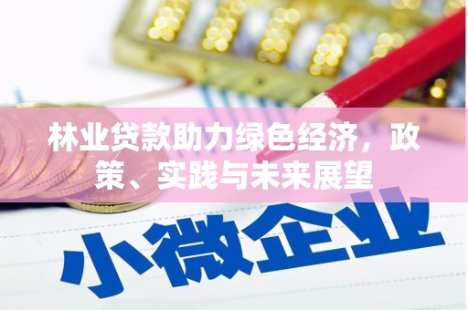 方山林业贷款助力绿色经济，政策、实践与未来展望