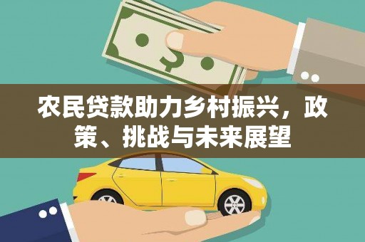方山农民贷款助力乡村振兴，政策、挑战与未来展望