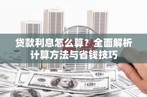 方山贷款利息怎么算？全面解析计算方法与省钱技巧