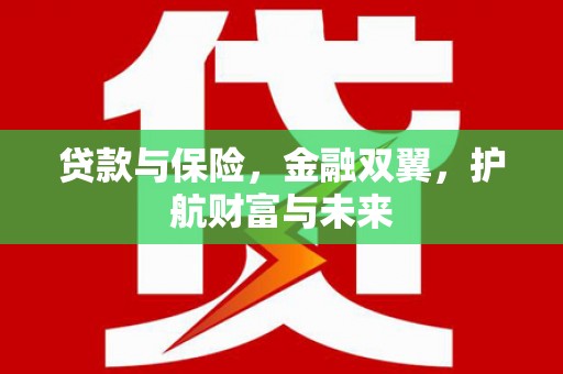 方山贷款与保险，金融双翼，护航财富与未来