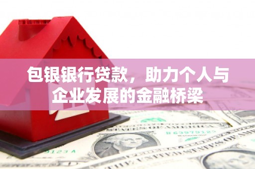方山包银银行贷款，助力个人与企业发展的金融桥梁