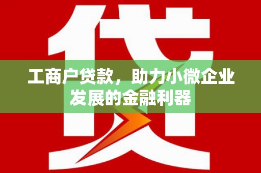 方山工商户贷款，助力小微企业发展的金融利器