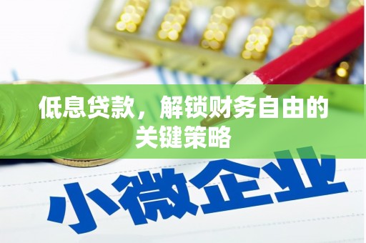 方山低息贷款，解锁财务自由的关键策略