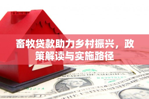 方山畜牧贷款助力乡村振兴，政策解读与实施路径