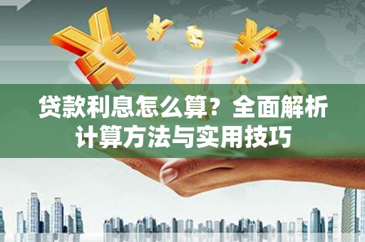 方山贷款利息怎么算？全面解析计算方法与实用技巧