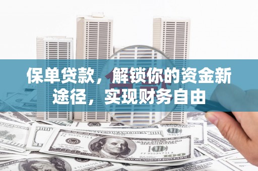 方山保单贷款，解锁你的资金新途径，实现财务自由