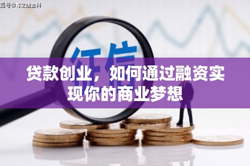 方山贷款创业，如何通过融资实现你的商业梦想