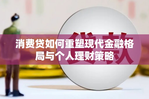 方山消费贷如何重塑现代金融格局与个人理财策略