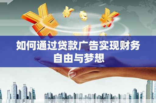 方山如何通过贷款广告实现财务自由与梦想