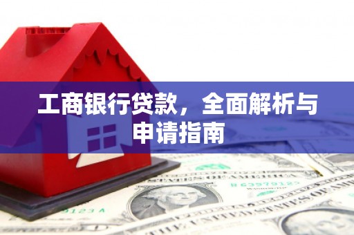方山工商银行贷款，全面解析与申请指南