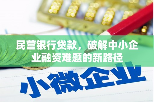 方山民营银行贷款，破解中小企业融资难题的新路径