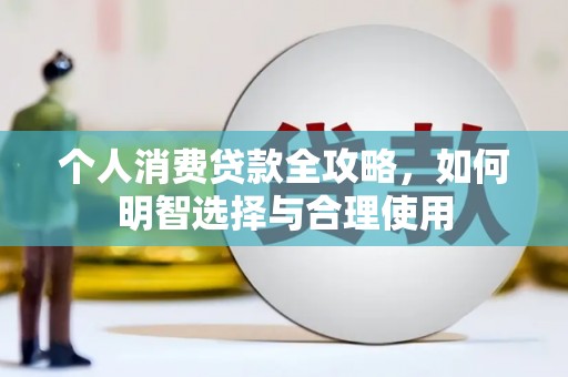 方山个人消费贷款全攻略，如何明智选择与合理使用